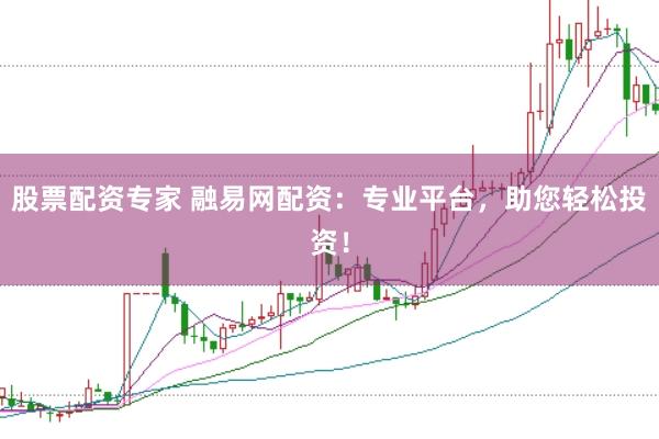 股票配资专家 融易网配资：专业平台，助您轻松投资！