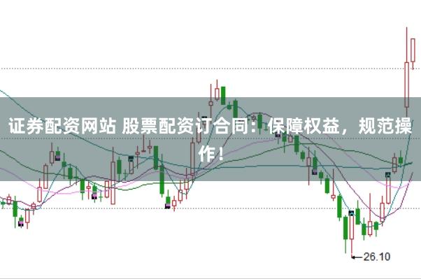 证券配资网站 股票配资订合同：保障权益，规范操作！