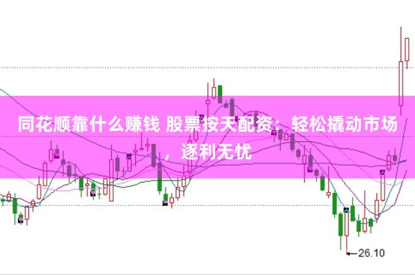同花顺靠什么赚钱 股票按天配资：轻松撬动市场，逐利无忧