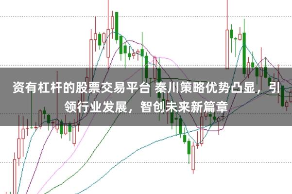 资有杠杆的股票交易平台 秦川策略优势凸显，引领行业发展，智创未来新篇章