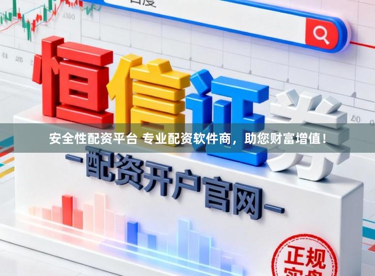 安全性配资平台 专业配资软件商，助您财富增值！