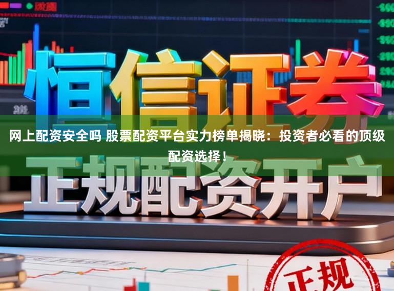 网上配资安全吗 股票配资平台实力榜单揭晓：投资者必看的顶级配资选择！