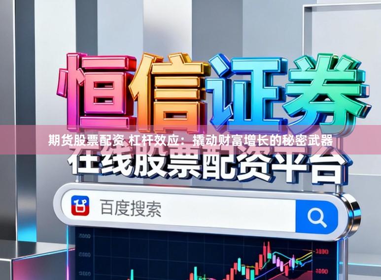 期货股票配资 杠杆效应：撬动财富增长的秘密武器