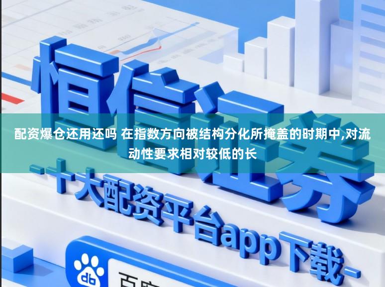 配资爆仓还用还吗 在指数方向被结构分化所掩盖的时期中，对流动性要求相对较低的长