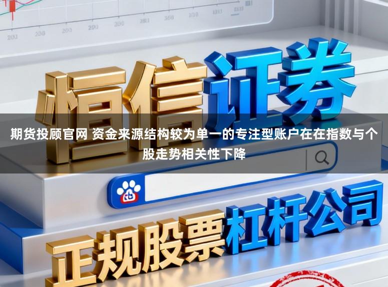 期货投顾官网 资金来源结构较为单一的专注型账户在在指数与个股走势相关性下降
