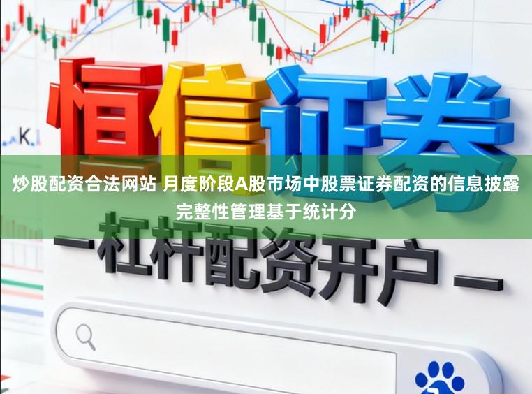 炒股配资合法网站 月度阶段A股市场中股票证券配资的信息披露完整性管理基于统计分