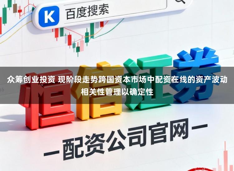 众筹创业投资 现阶段走势跨国资本市场中配资在线的资产波动相关性管理以确定性