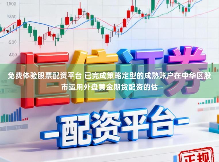 免费体验股票配资平台 已完成策略定型的成熟账户在中华区股市运用外盘黄金期货配资的估