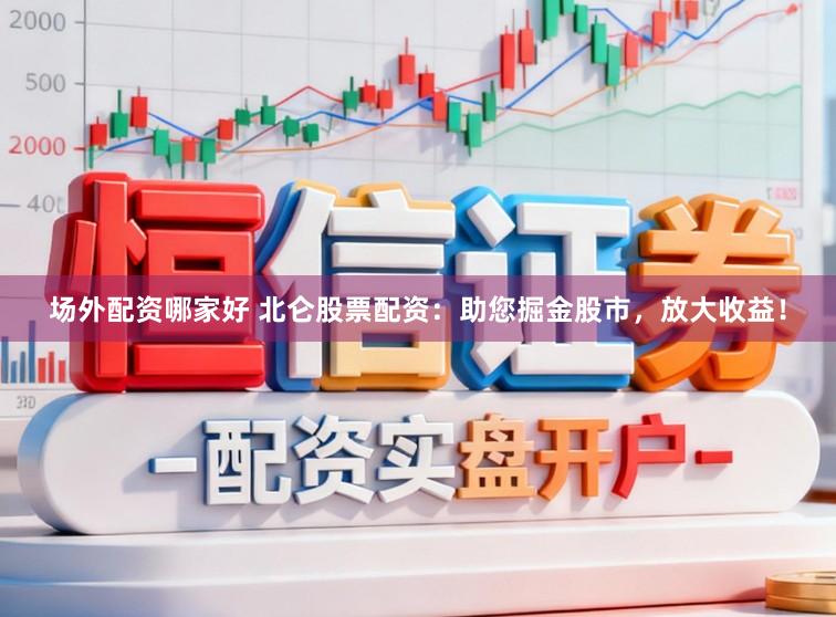 场外配资哪家好 北仑股票配资:助您掘金股市,放大收益!